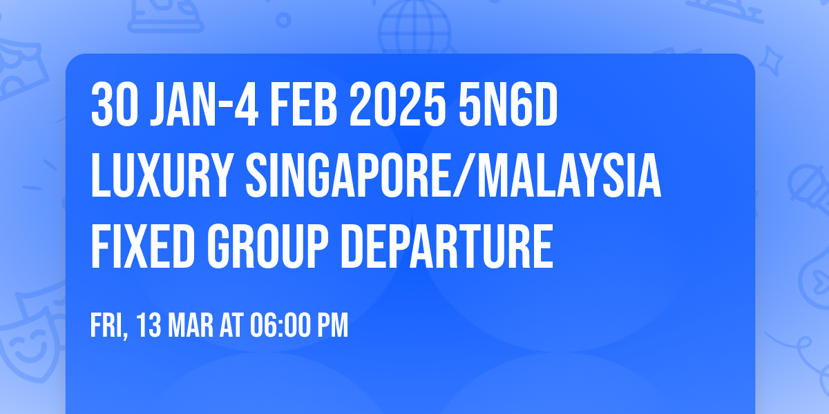  30 JAN-4 FEB 2025 5N6D Luxury Singapore\/Malaysia Fixed Group Departure 