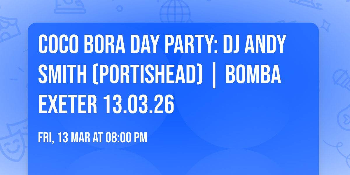 Coco Bora Day Party: DJ Andy Smith (Portishead) | Bomba Exeter 13.03.26