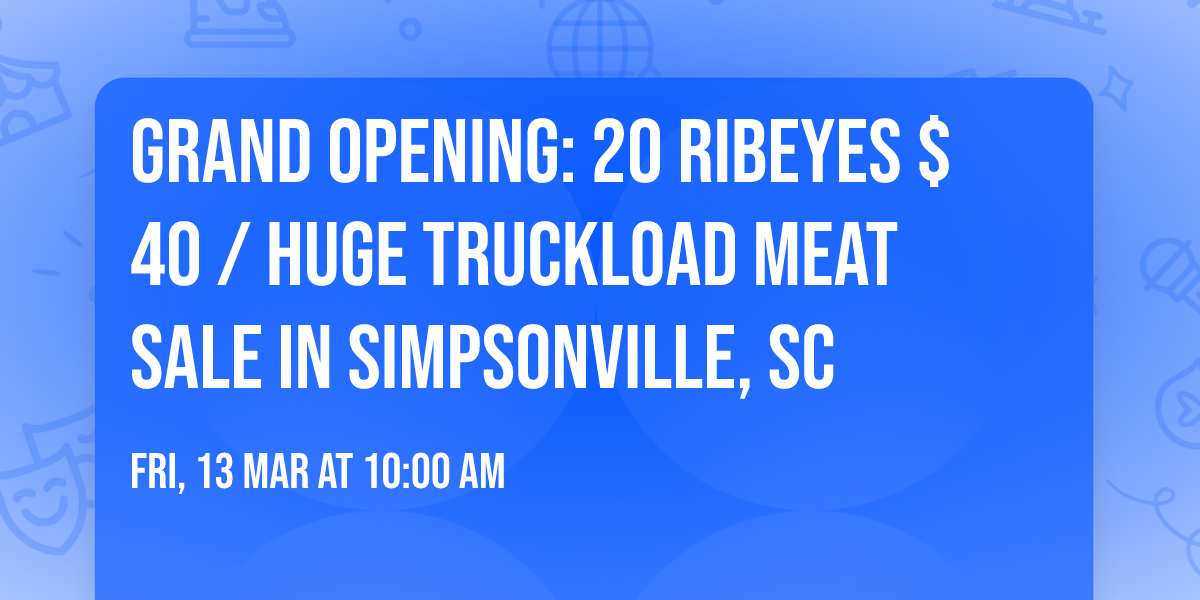 GRAND OPENING: 20 RIBEYES $40 \/ HUGE TRUCKLOAD MEAT SALE IN SIMPSONVILLE, SC