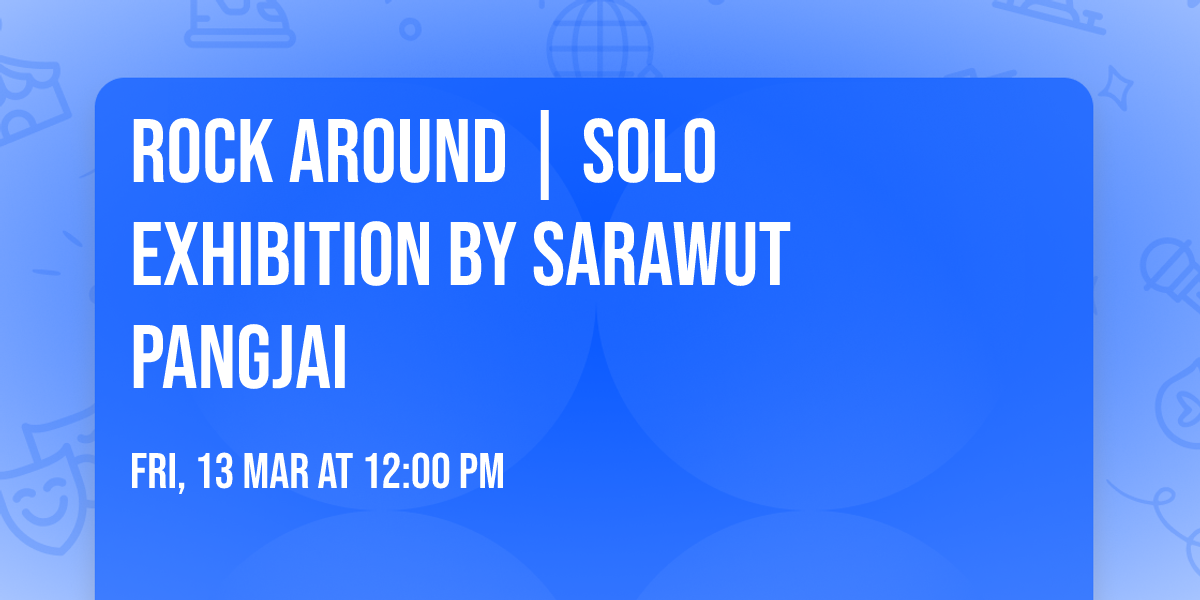 Rock Around | Solo Exhibition by Sarawut Pangjai