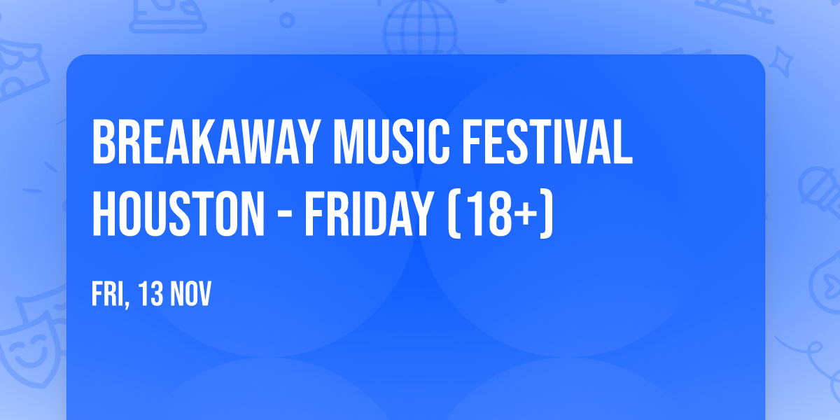 Breakaway Music Festival Houston - Friday (18+)