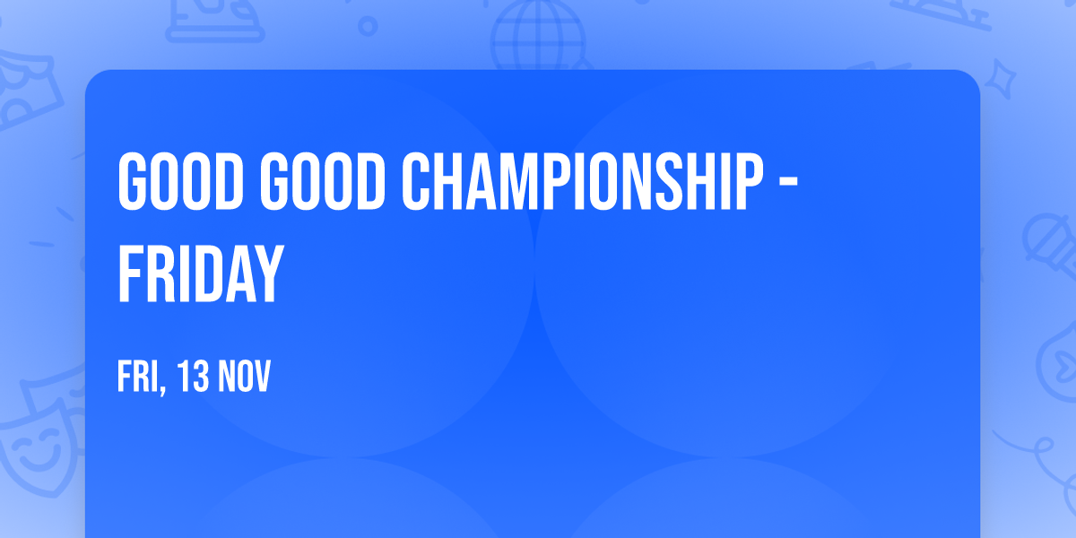 Good Good Championship - Friday