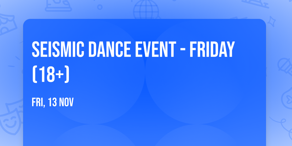 Seismic Dance Event - Friday (18+)