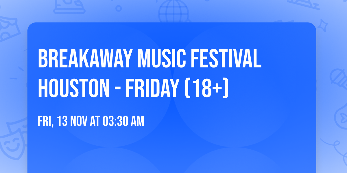 Breakaway Music Festival Houston - Friday (18+)