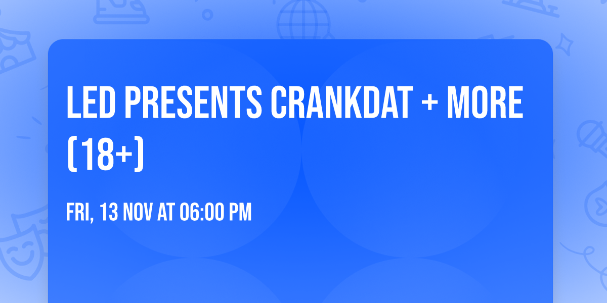 LED Presents CRANKDAT + more (18+)