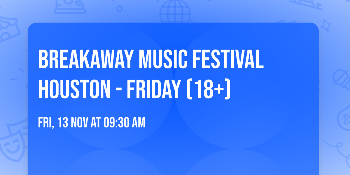 Breakaway Music Festival Houston - Friday (18+)