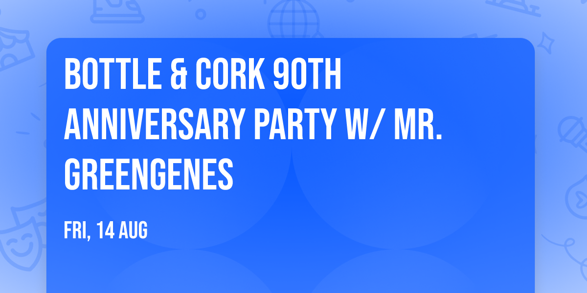 Bottle & Cork 90th Anniversary Party w\/ Mr. Greengenes