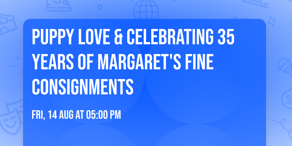 Puppy Love & Celebrating 35 Years of Margaret's Fine Consignments