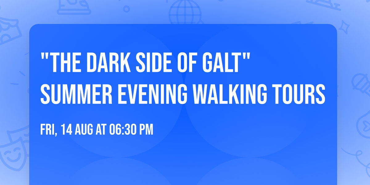 "The Dark Side of Galt" Summer Evening Walking Tours