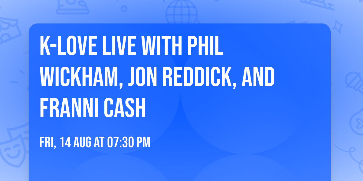 K-Love Live with Phil Wickham, Jon Reddick, and Franni Cash
