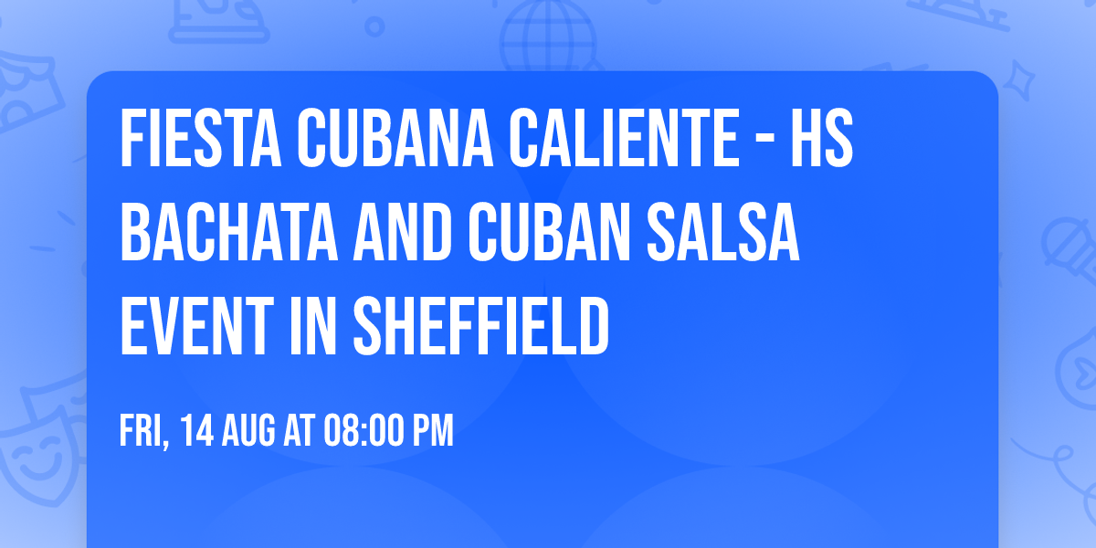Fiesta Cubana Caliente - HS Bachata and Cuban Salsa Event in Sheffield
