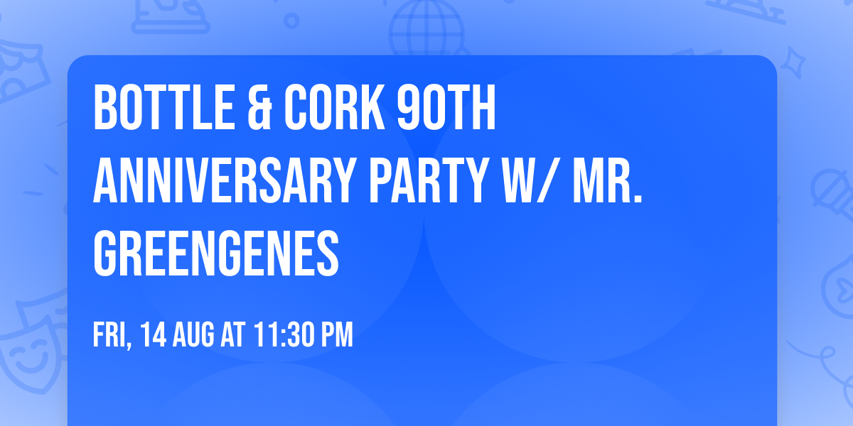 Bottle & Cork 90th Anniversary Party w\/ Mr. Greengenes