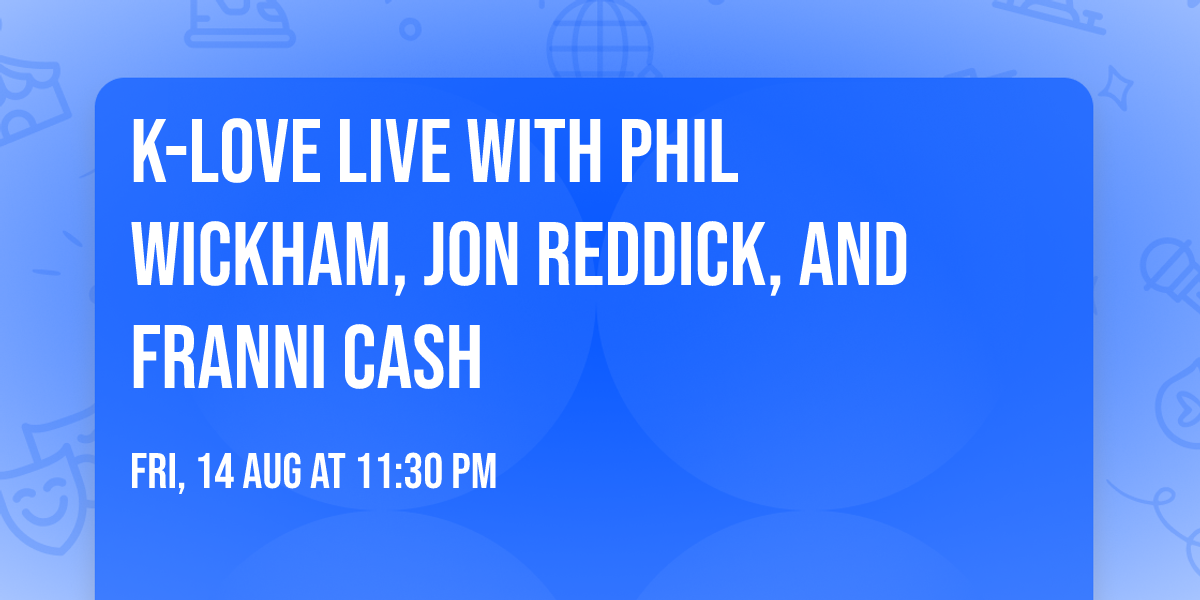 K-Love Live with Phil Wickham, Jon Reddick, and Franni Cash