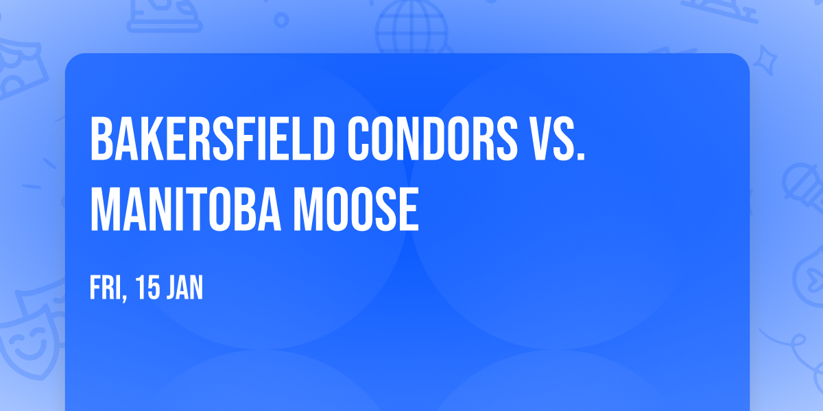 Bakersfield Condors vs. Manitoba Moose