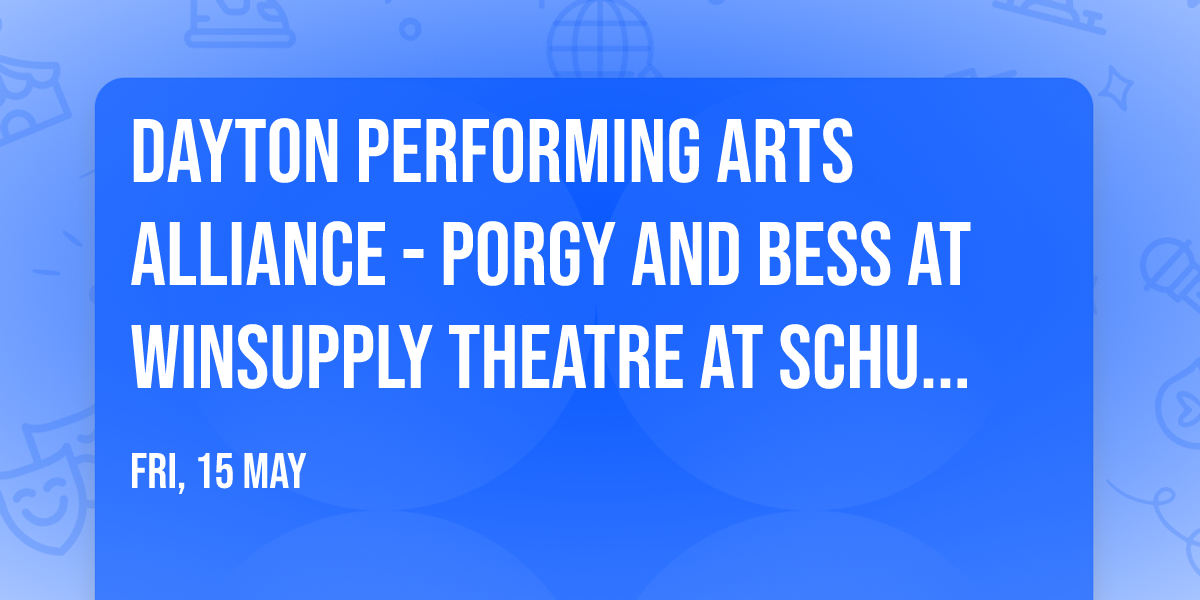 Dayton Performing Arts Alliance - Porgy and Bess at Winsupply Theatre at Schuster PAC