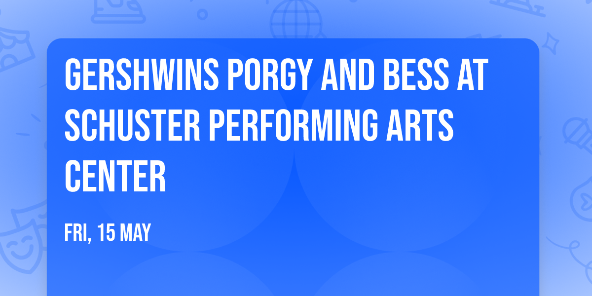Gershwins Porgy And Bess at Schuster Performing Arts Center