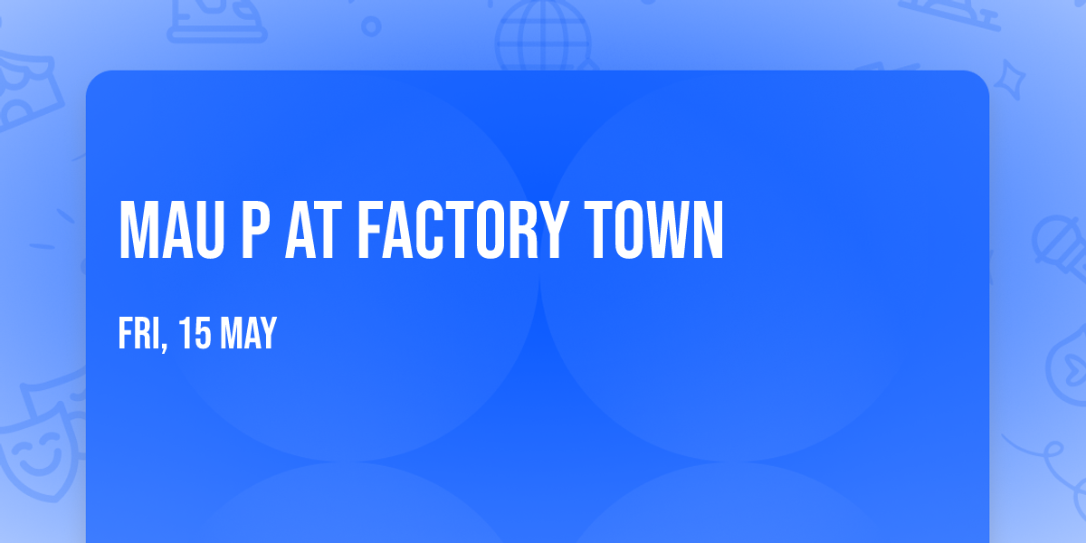 Mau P at Factory Town
