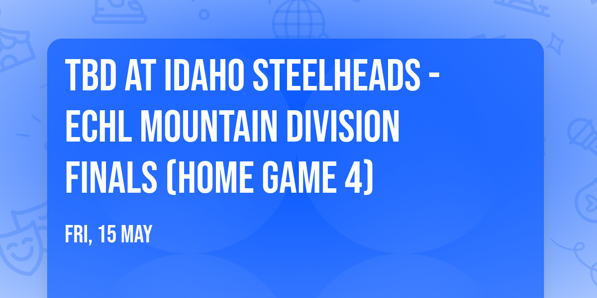 TBD at Idaho Steelheads - ECHL Mountain Division Finals (Home Game 4)