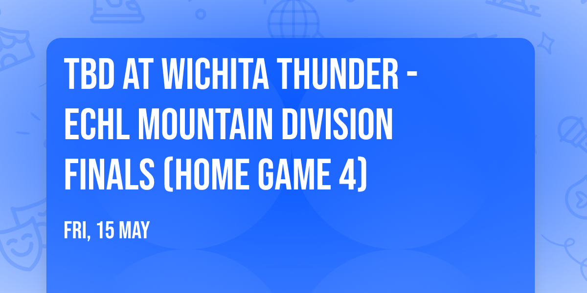 TBD at Wichita Thunder - ECHL Mountain Division Finals (Home Game 4)