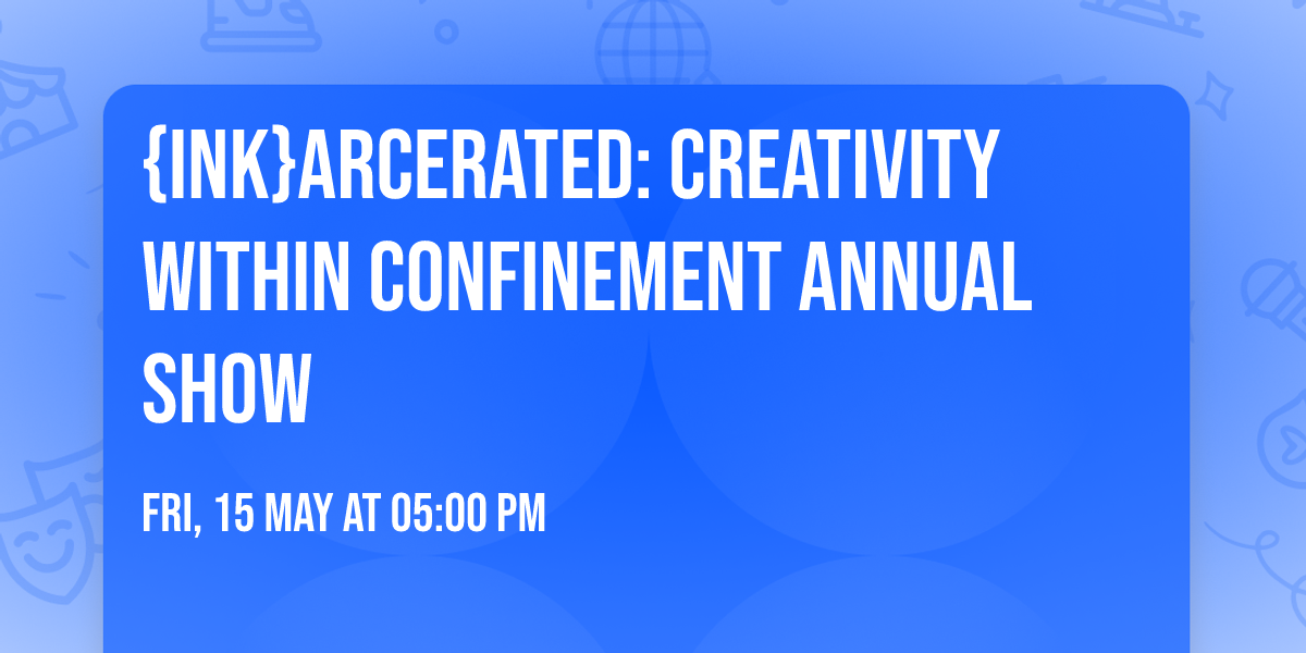 {Ink}arcerated: Creativity Within Confinement Annual Show