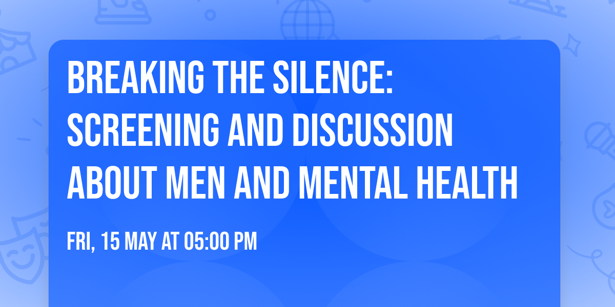 Breaking the Silence: Screening and discussion about men and mental health