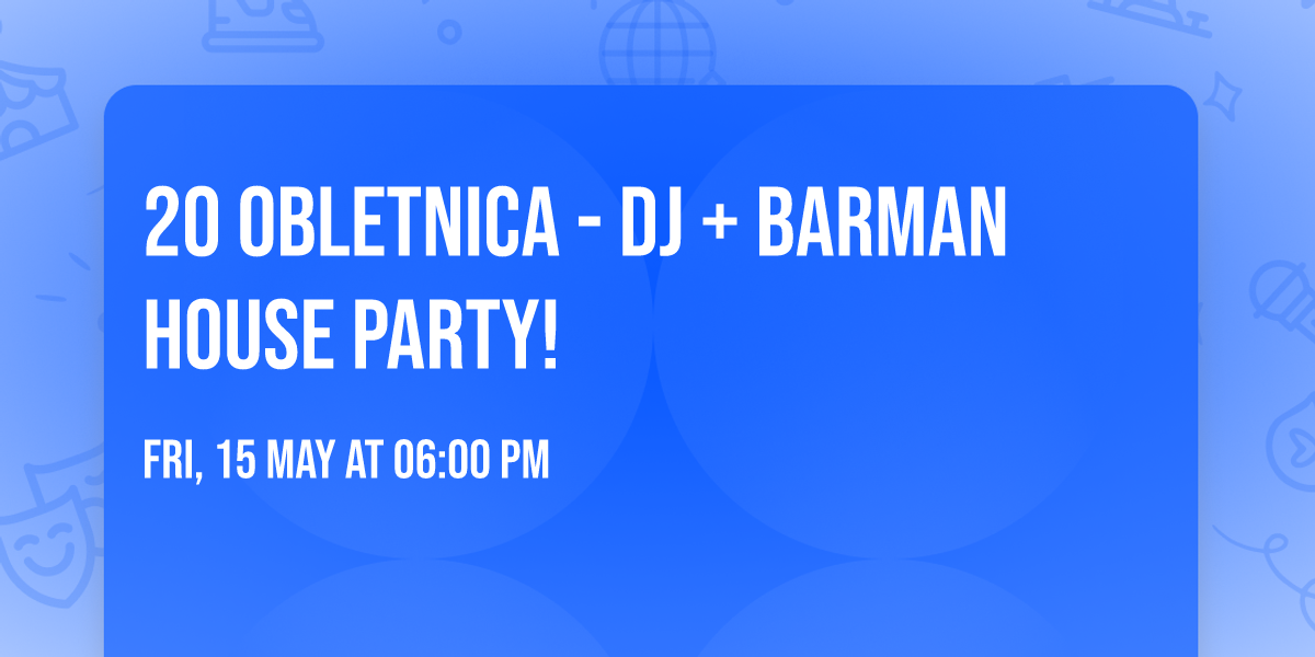 20 obletnica - DJ + BARMAN HOUSE PARTY!