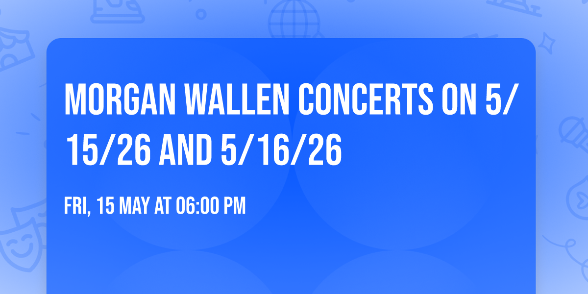 Morgan Wallen concerts on 5\/15\/26 and 5\/16\/26