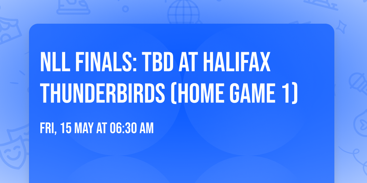 NLL Finals: TBD at Halifax Thunderbirds (Home Game 1)