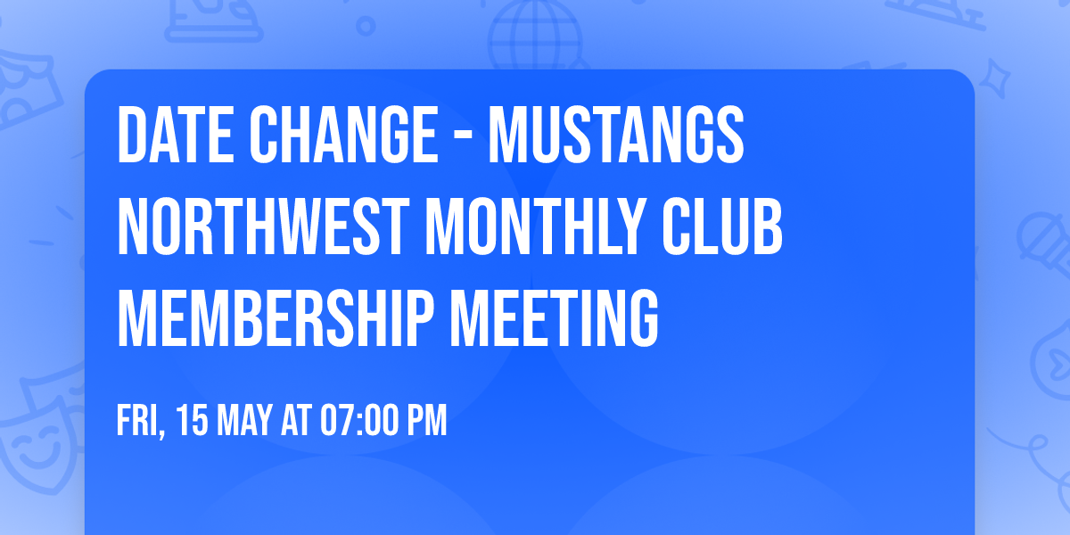 Date Change - Mustangs Northwest Monthly Club Membership Meeting