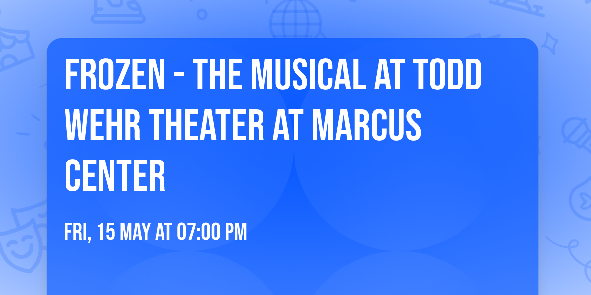 Frozen - The Musical at Todd Wehr Theater at Marcus Center