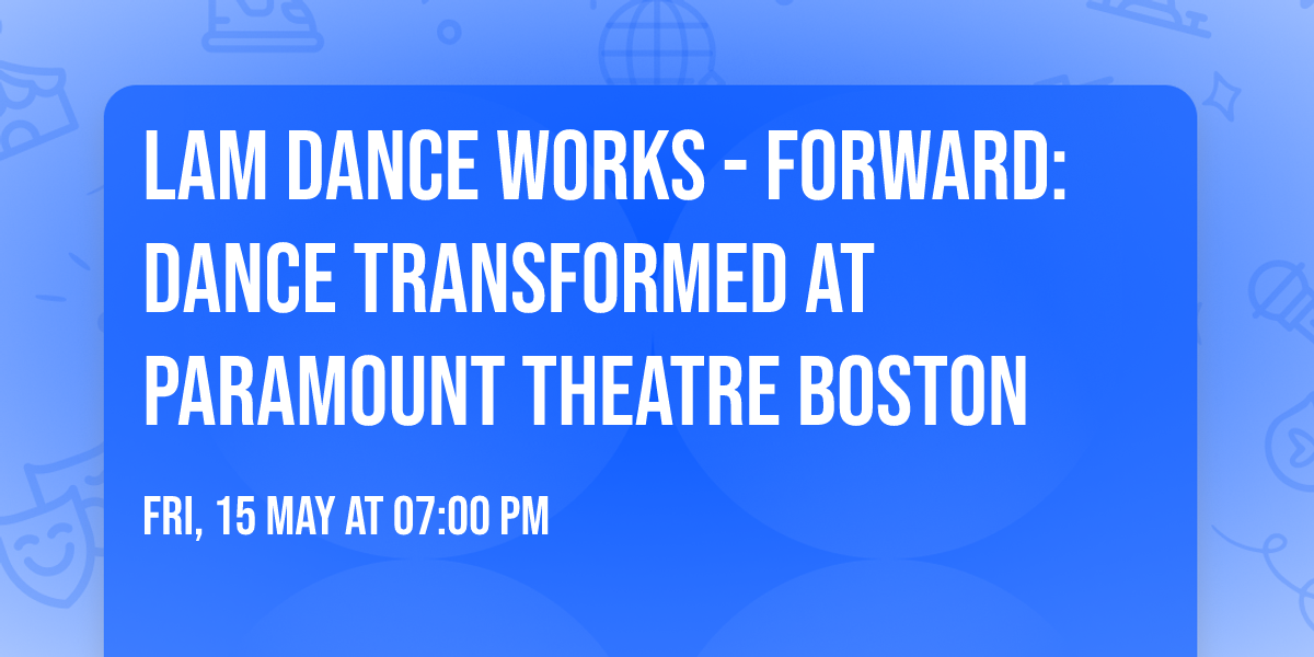 Lam Dance Works - Forward: Dance Transformed at Paramount Theatre Boston