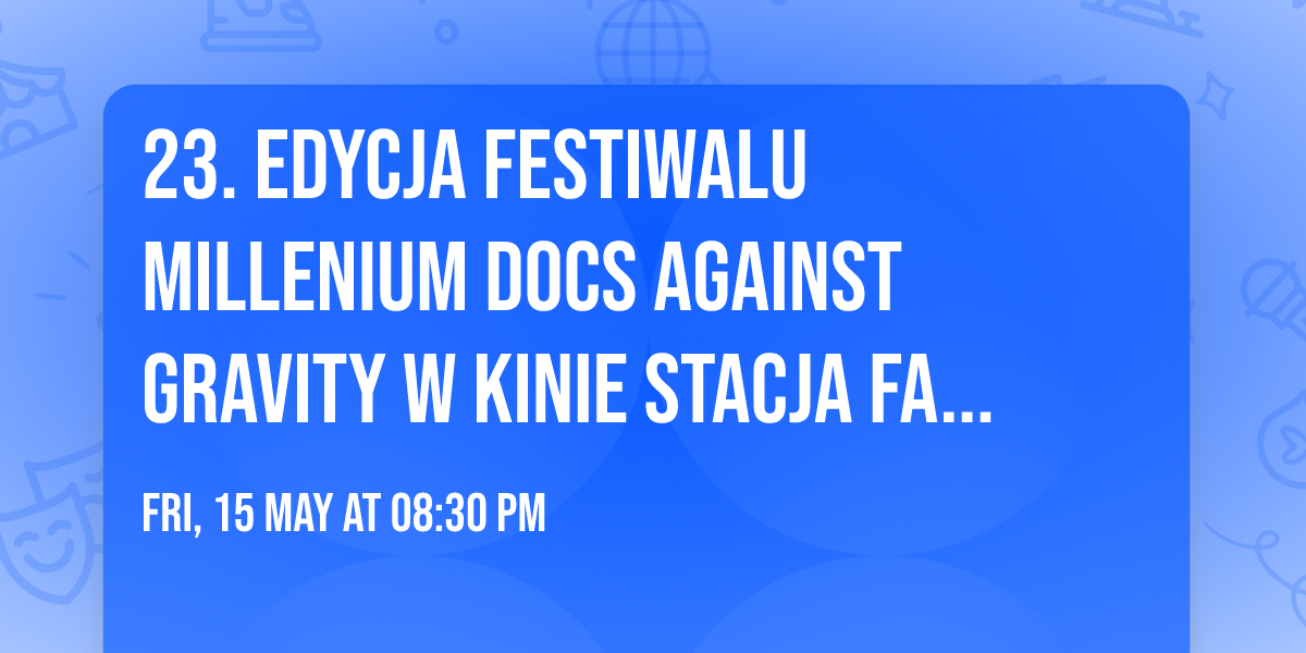 23. EDYCJA FESTIWALU MILLENIUM DOCS AGAINST GRAVITY w KINIE STACJA FALENICA: 15\u201317.05.2026