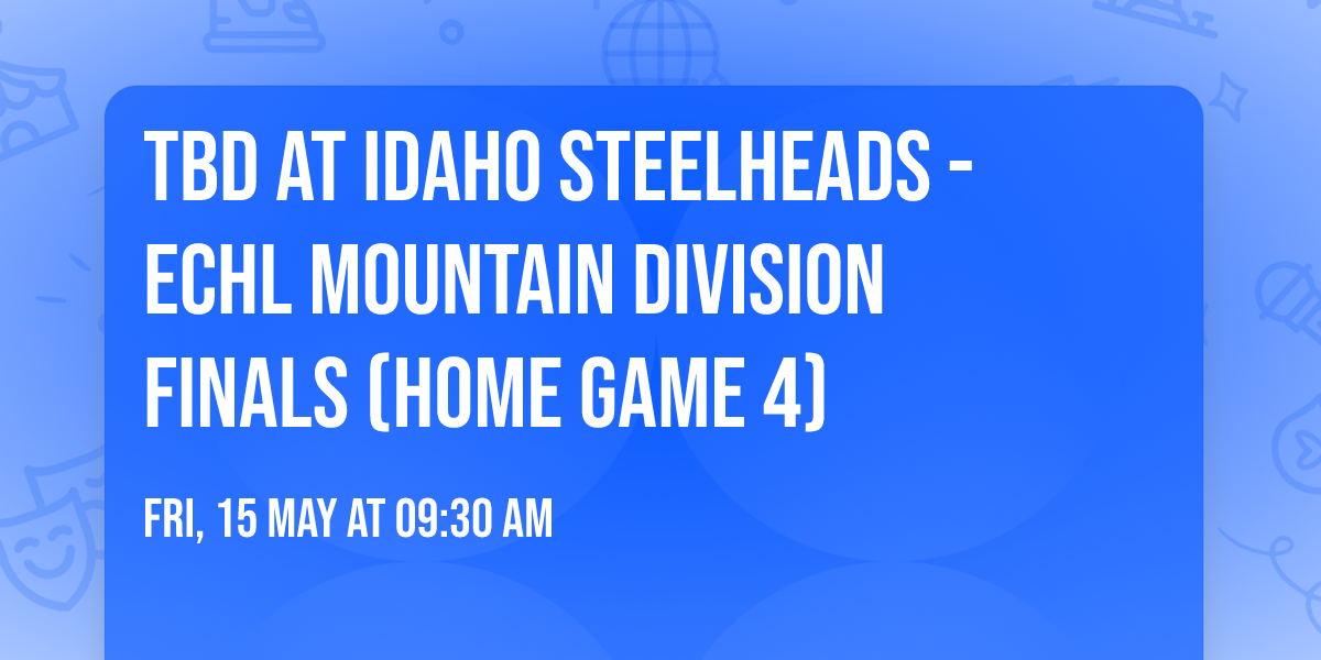TBD at Idaho Steelheads - ECHL Mountain Division Finals (Home Game 4)
