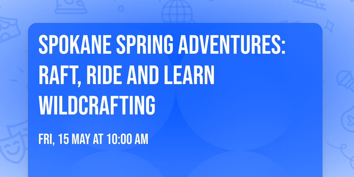 Spokane Spring Adventures: Raft, Ride and learn Wildcrafting