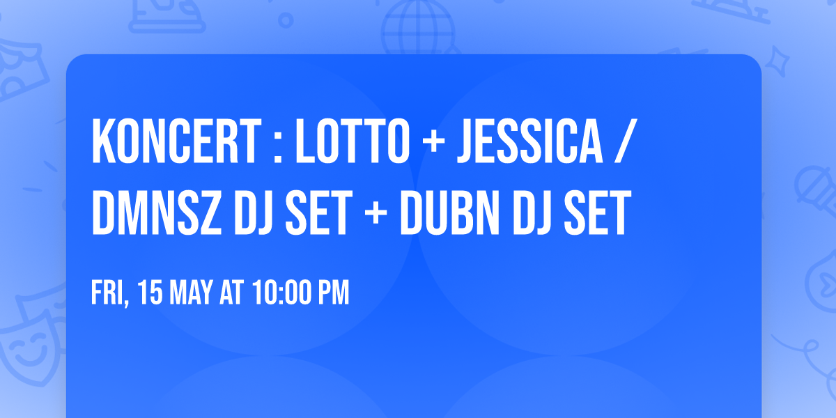 Koncert : LOTTO + Jessica \/ DMNSZ DJ SET + DUBN DJ SET