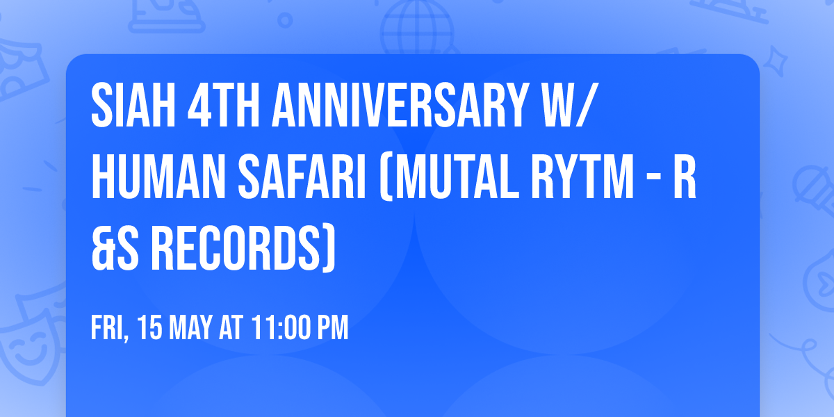 SIAH 4th Anniversary w\/ Human Safari (Mutal Rytm - R&s Records)