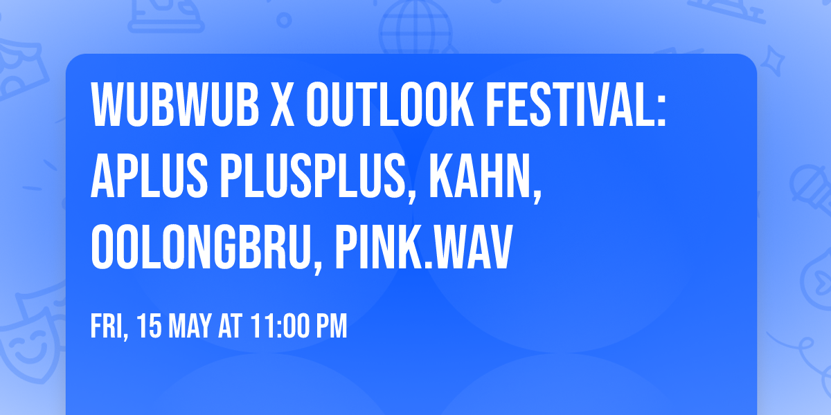 wubwub x Outlook festival: Aplus Plusplus, Kahn, Oolongbru, pink.wav