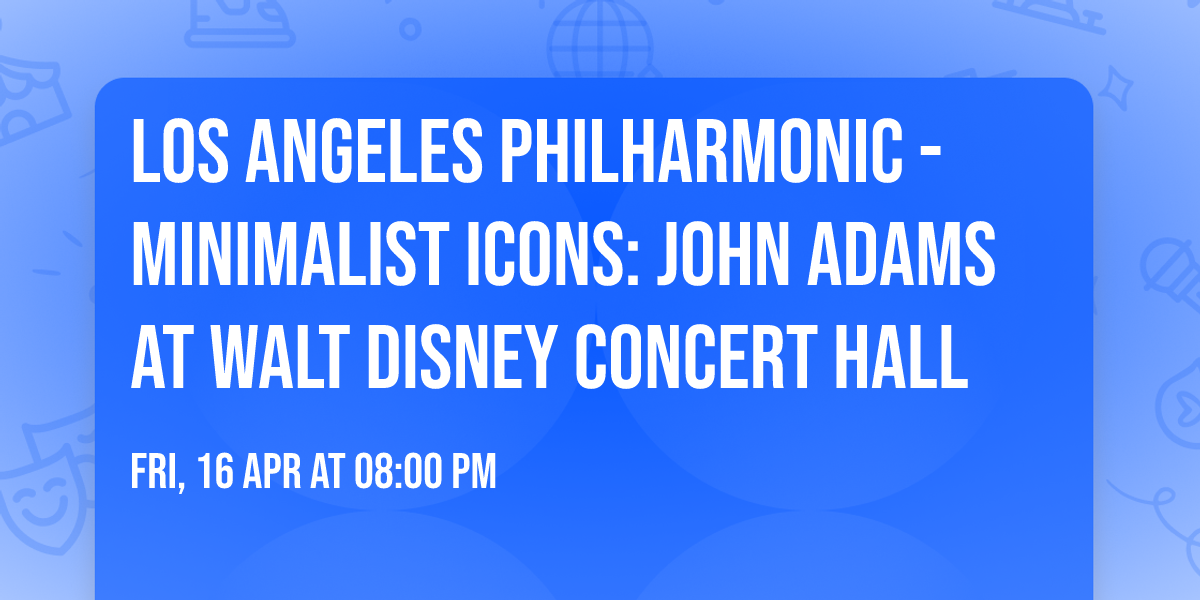 Los Angeles Philharmonic - Minimalist Icons: John Adams at Walt Disney Concert Hall