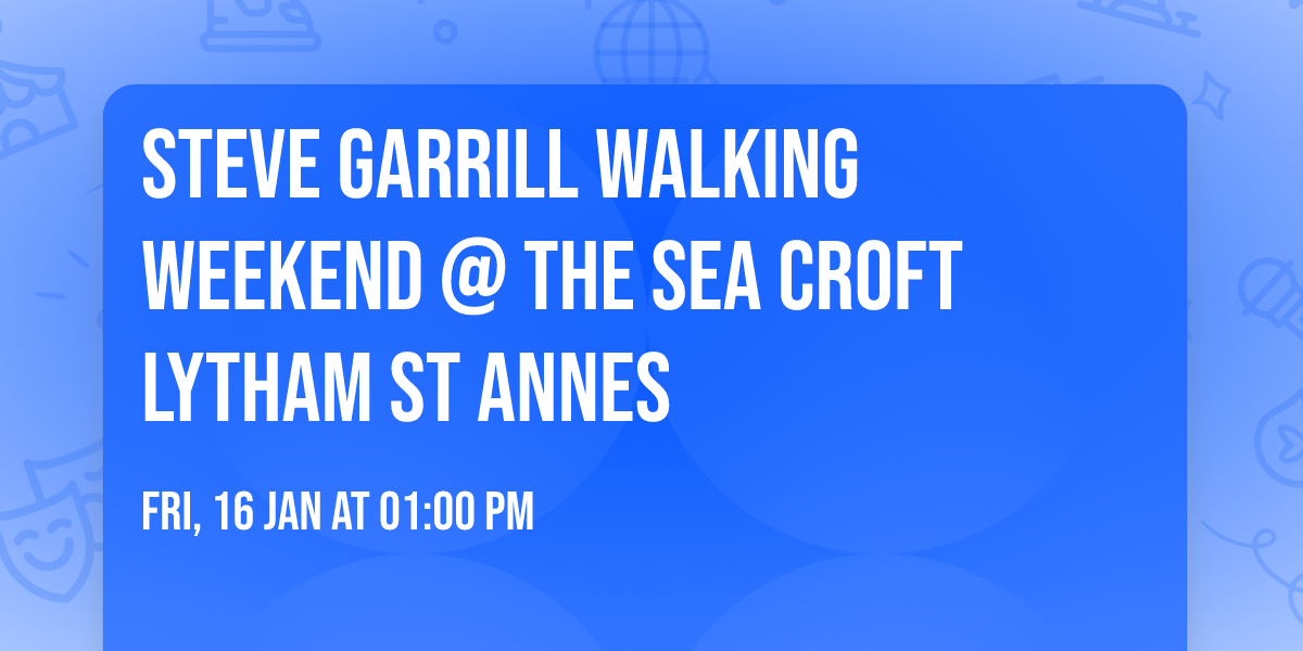 Steve Garrill Walking Weekend @ The Sea Croft Lytham St Annes