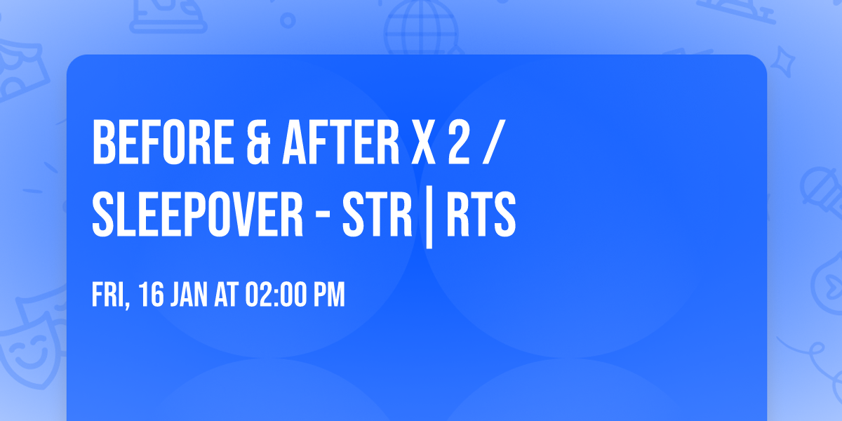 Before & After x 2 \/ Sleepover - STR|RTS