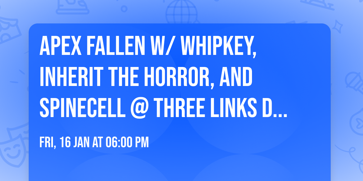 Apex Fallen w\/ WHIPKEY, Inherit the Horror, and Spinecell @ Three Links Deep Ellum