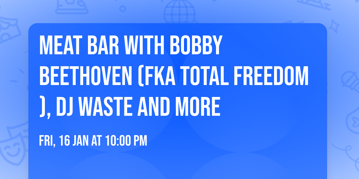 Meat Bar with Bobby Beethoven (fka Total Freedom), DJ Waste and more