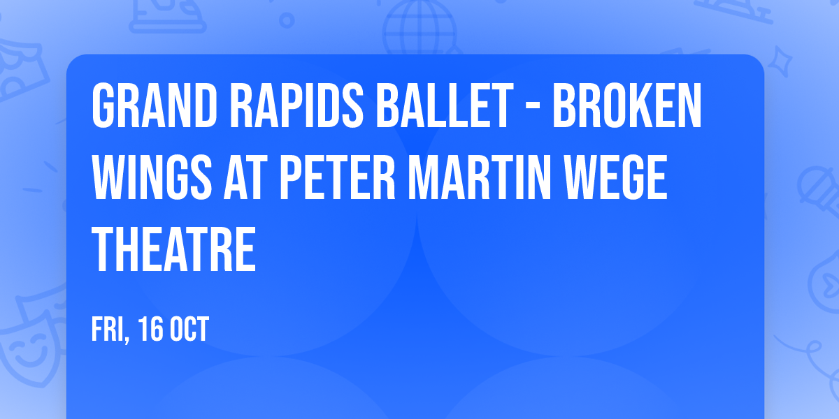Grand Rapids Ballet - Broken Wings at Peter Martin Wege Theatre