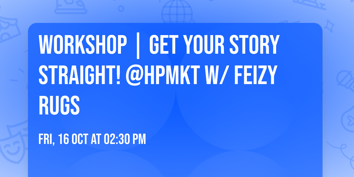 WORKSHOP | Get Your Story Straight! @HPMKT w\/ Feizy Rugs