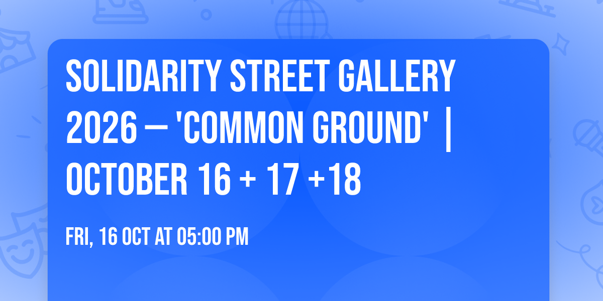 Solidarity Street Gallery 2026 \u2014 'Common Ground' | October 16 + 17 +18