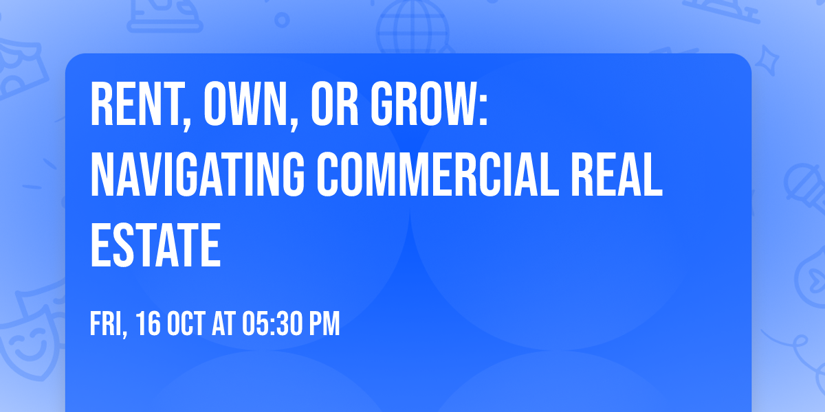 Rent, Own, or Grow: Navigating Commercial Real Estate