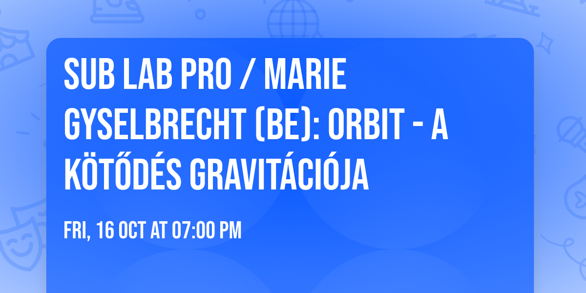 SUB LAB PRO \/ Marie Gyselbrecht (BE): ORBIT - a k\u00f6t\u0151d\u00e9s gravit\u00e1ci\u00f3ja