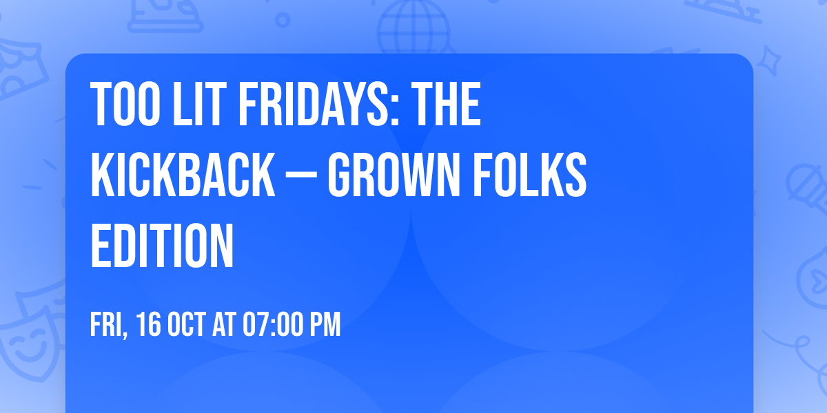 Too Lit Fridays: The Kickback \u2014 Grown Folks Edition