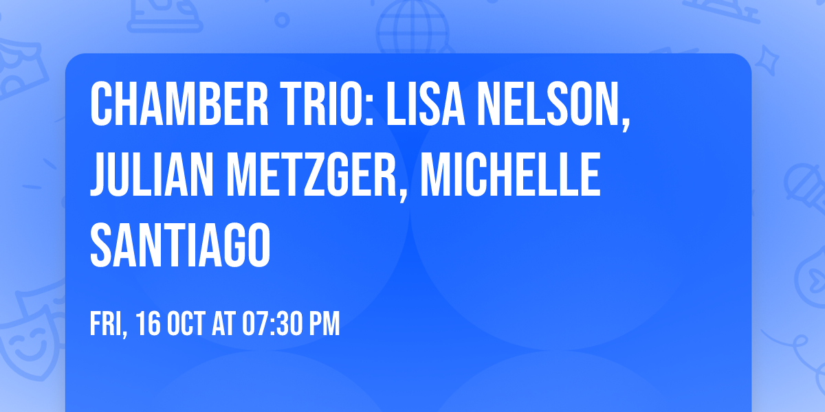 Chamber Trio: Lisa Nelson, Julian Metzger, Michelle Santiago