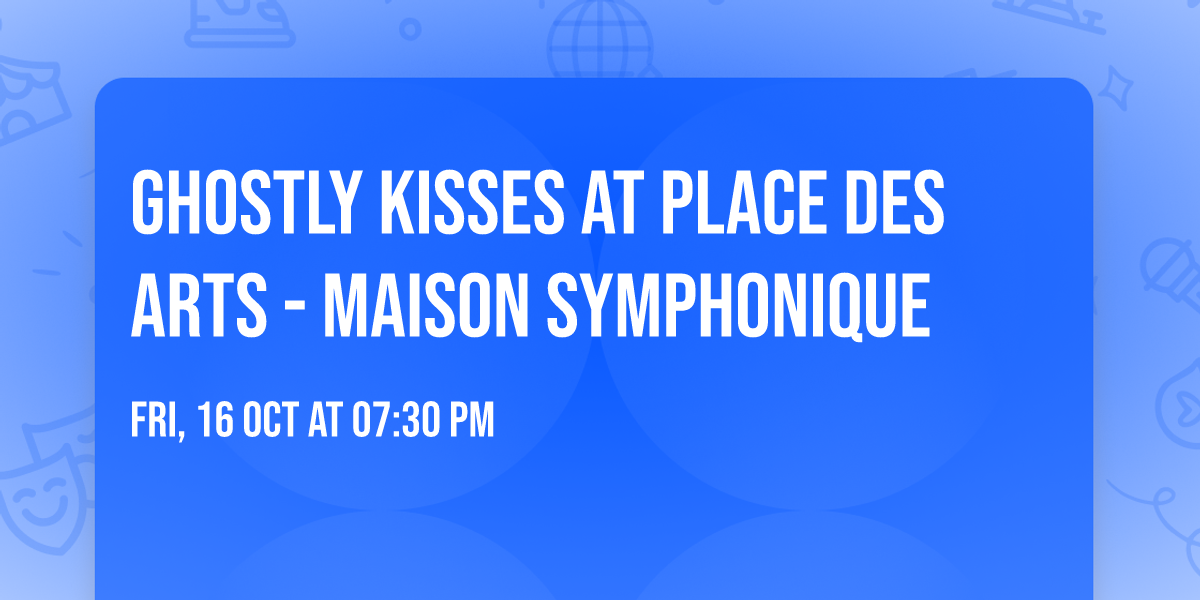 Ghostly Kisses at Place Des Arts - Maison Symphonique